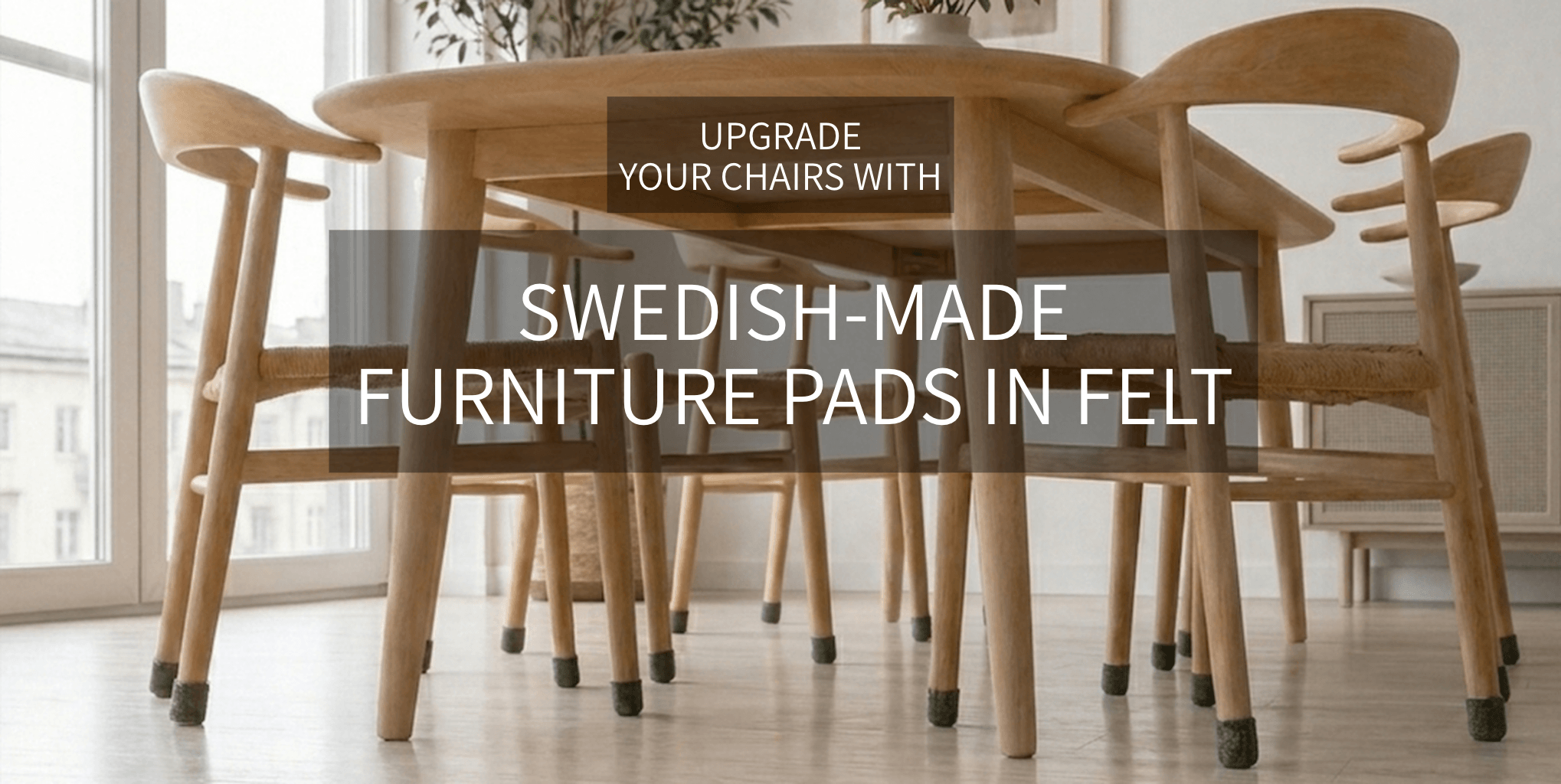 GET A SET OF SWEDISH MADE FURNITURE PADS IN FELT